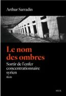 Le nom des ombres – Sortir de l&rsquo;enfer concentrationnaire syrien