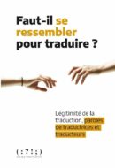 Faut-il se ressembler pour traduire – légitimité de la traduction, paroles de traductrices et traducteurs